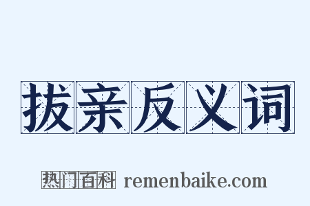 拔亲反义词是什么意思的图片